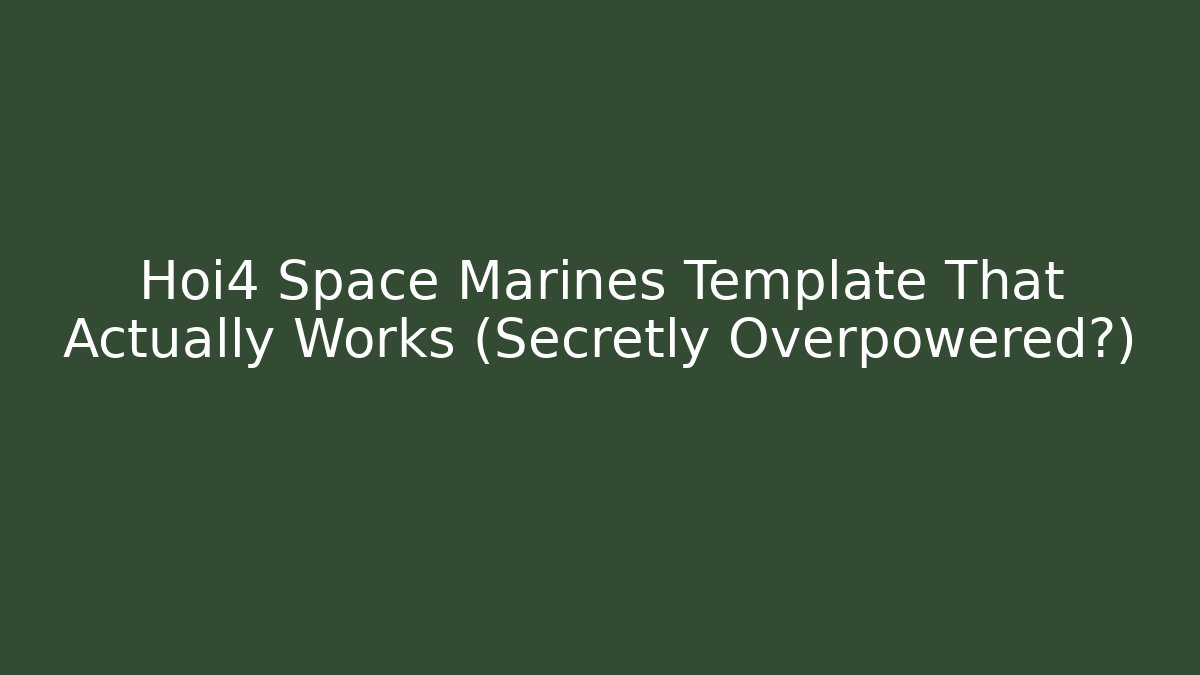 Hoi4 Space Marines Template That Actually Works (Secretly Overpowered?)