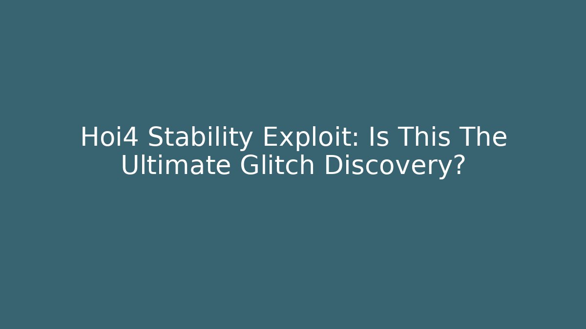 Hoi4 Stability Exploit: Is This The Ultimate Glitch Discovery? - Create More Assets