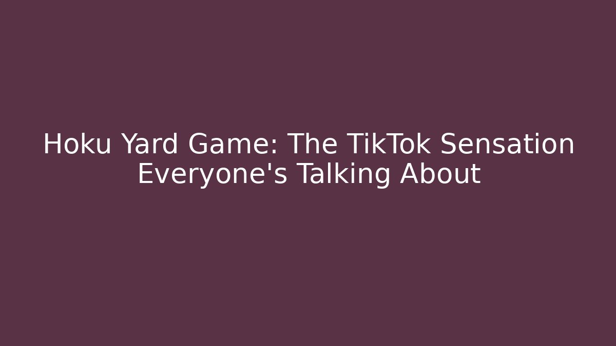 Hoku Yard Game: The TikTok Sensation Everyone’s Talking About