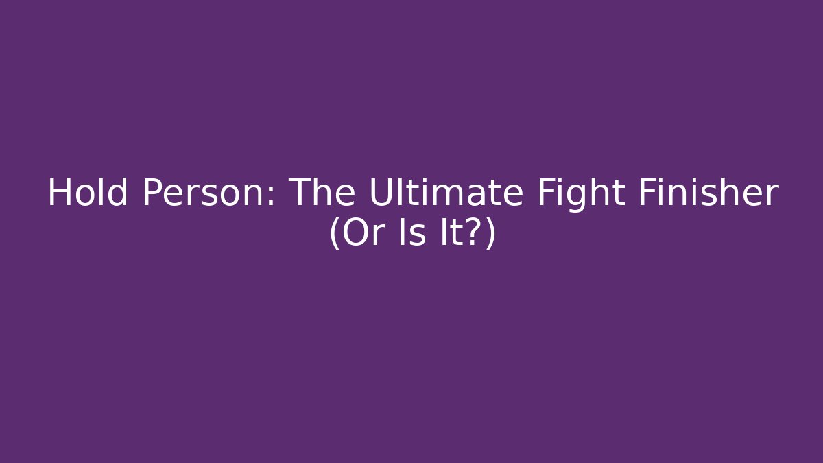 Hold Person: The Ultimate Fight Finisher (Or Is It?)