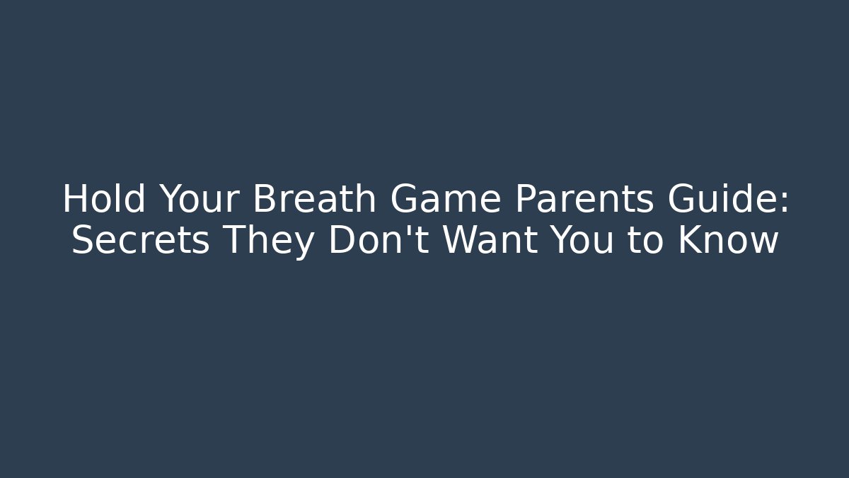 Hold Your Breath Game Parents Guide: Secrets They Don't Want You to Know
