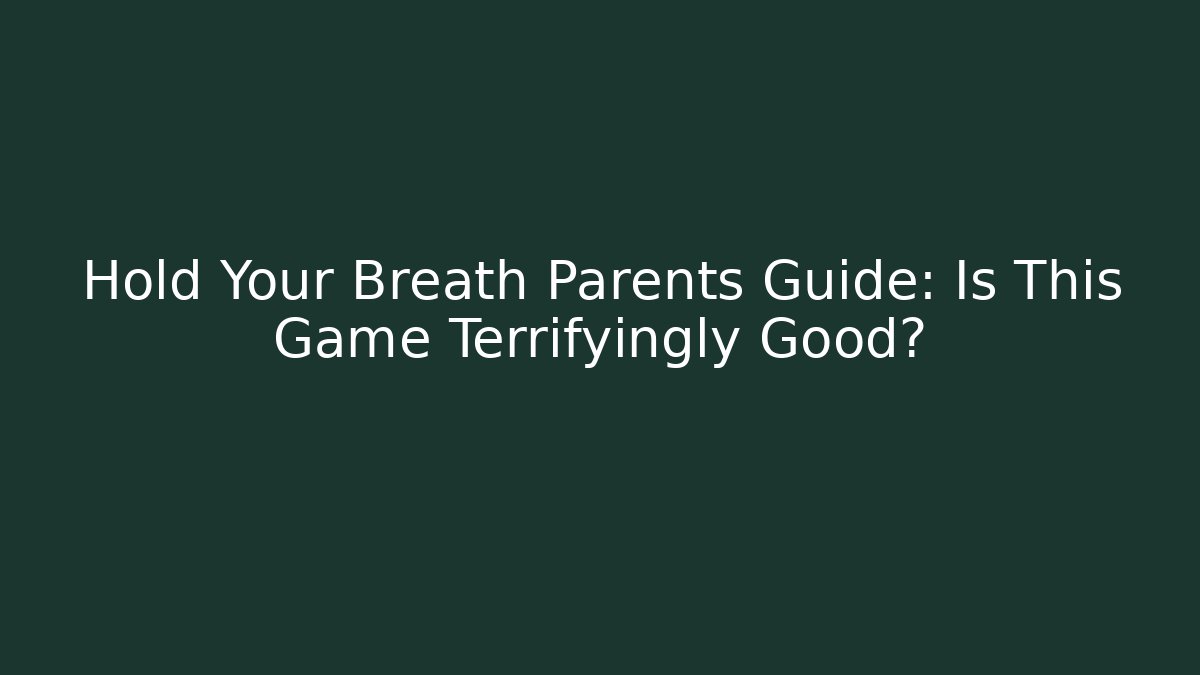Hold Your Breath Parents Guide: Is This Game Terrifyingly Good?