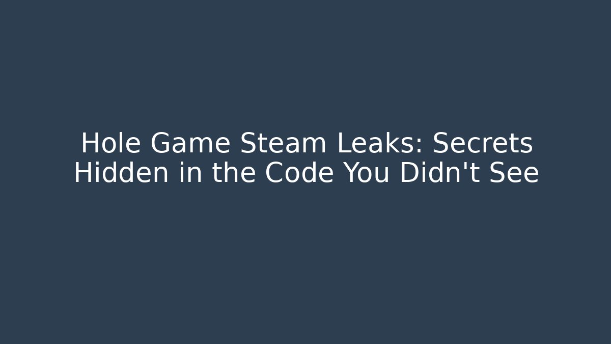 Hole Game Steam Leaks: Secrets Hidden in the Code You Didn't See