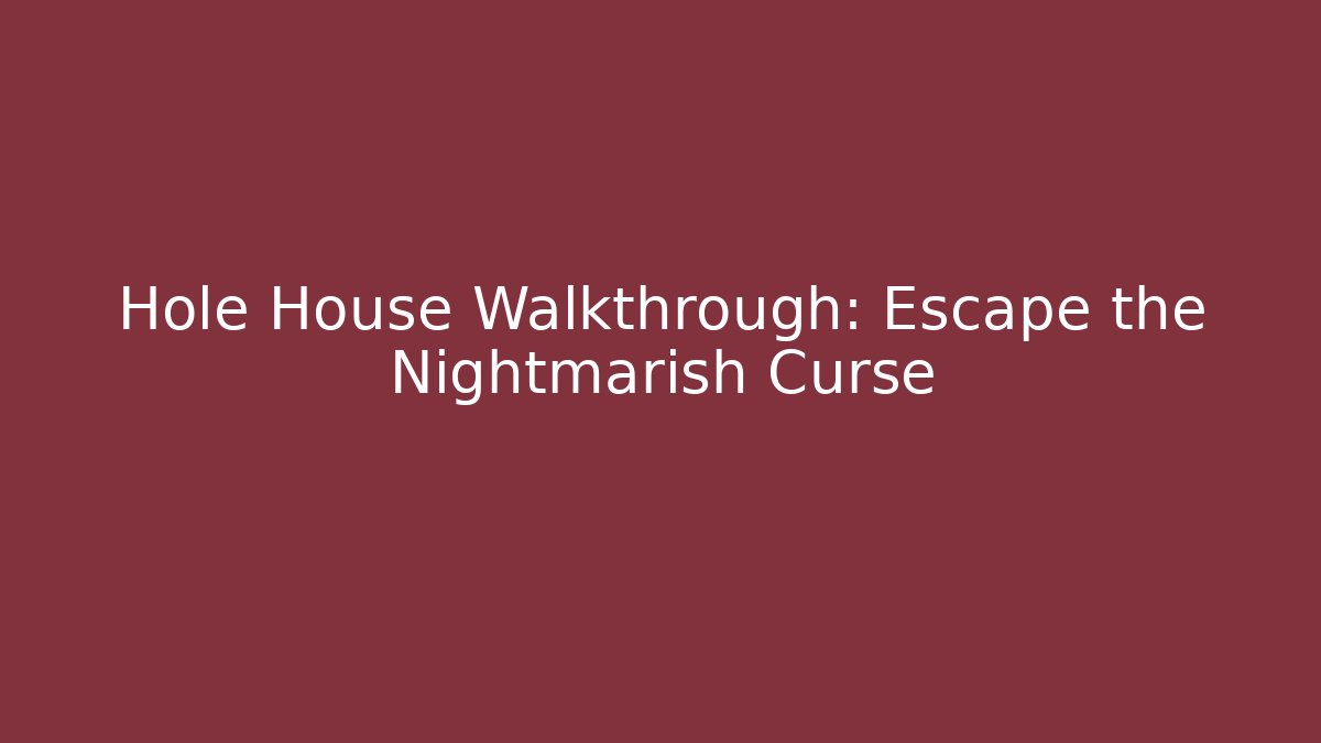 Hole House Walkthrough: Escape the Nightmarish Curse