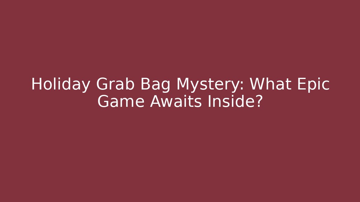 Holiday Grab Bag Mystery: What Epic Game Awaits Inside?