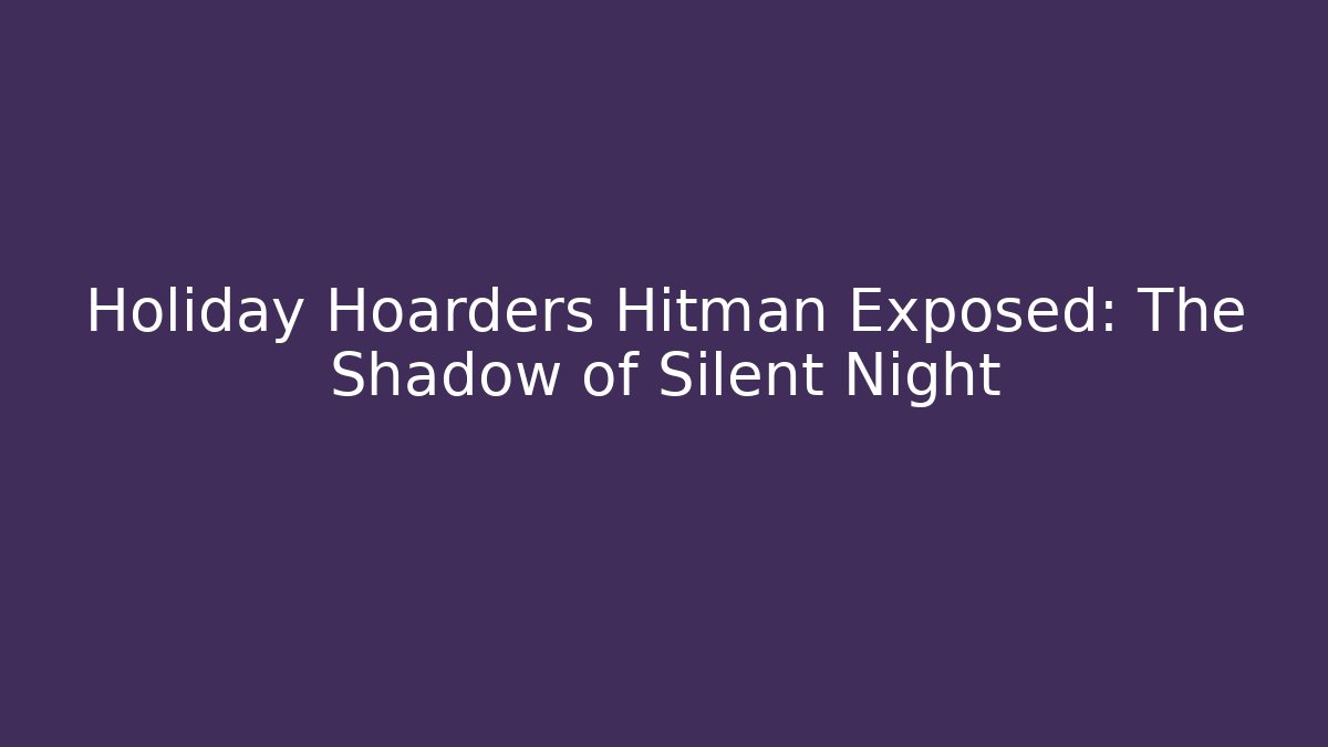 Holiday Hoarders Hitman Exposed: The Shadow of Silent Night