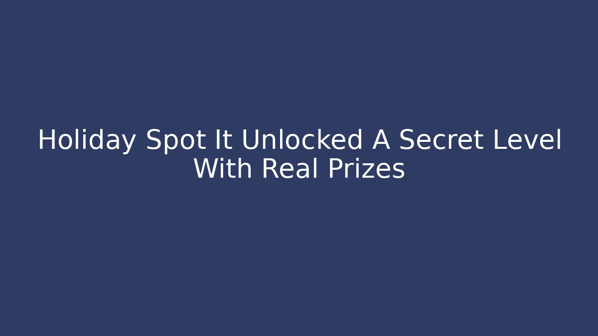 Holiday Spot It Unlocked A Secret Level With Real Prizes