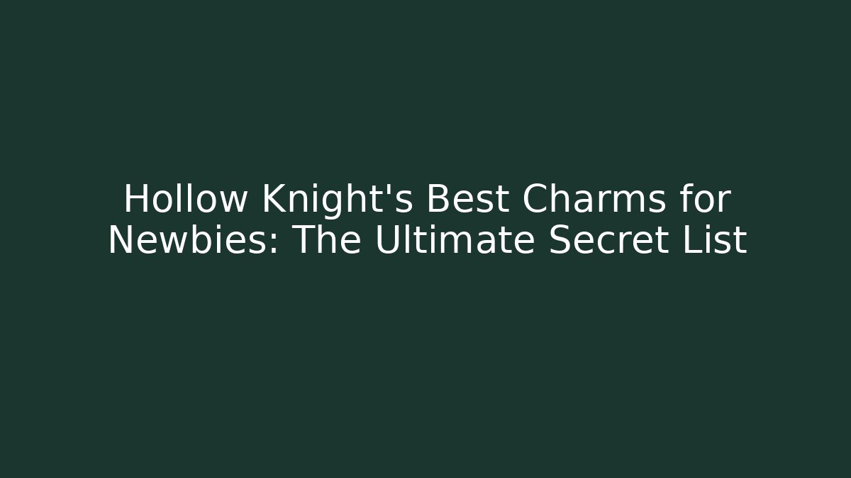 Hollow Knight's Best Charms for Newbies: The Ultimate Secret List