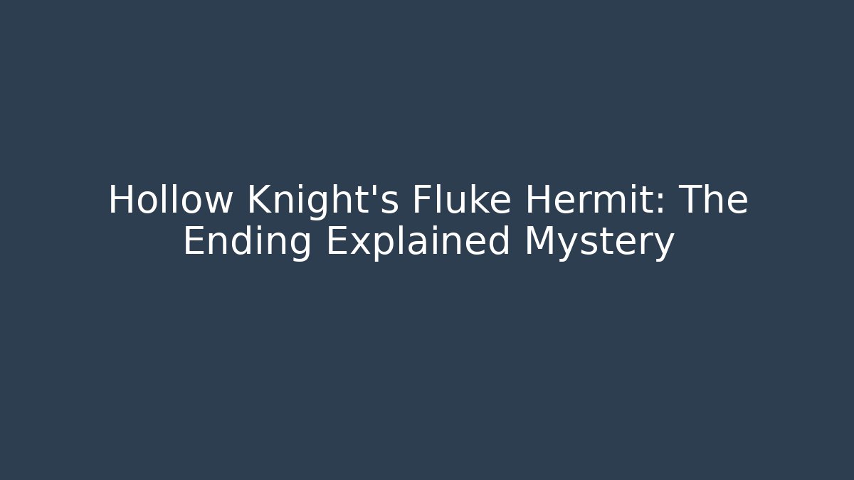 Hollow Knight's Fluke Hermit: The Ending Explained Mystery - Create More Assets