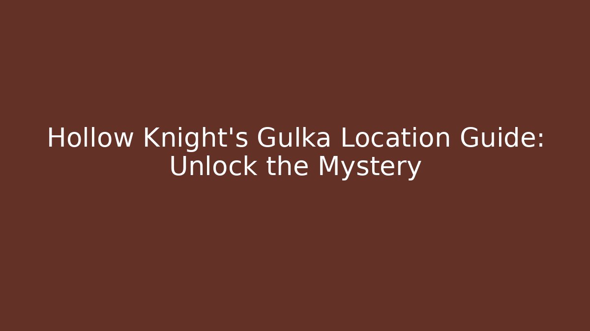 Hollow Knight's Gulka Location Guide: Unlock the Mystery
