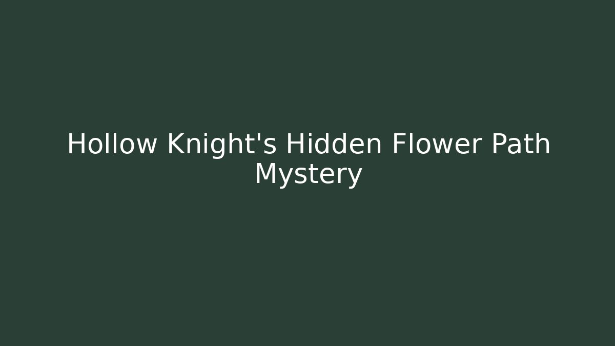 Hollow Knight's Hidden Flower Path Mystery