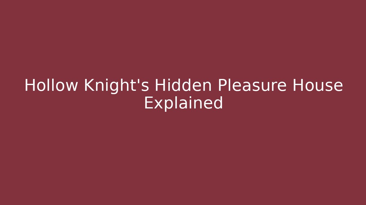 Hollow Knight's Hidden Pleasure House Explained - Create More Assets