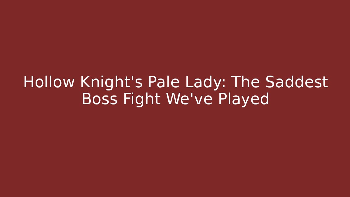 Hollow Knight's Pale Lady: The Saddest Boss Fight We've Played