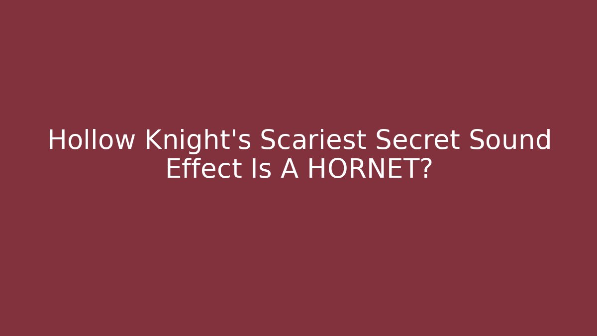 Hollow Knight's Scariest Secret Sound Effect Is A HORNET?
