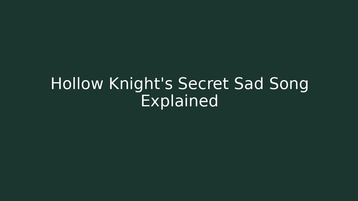 Hollow Knight's Secret Sad Song Explained