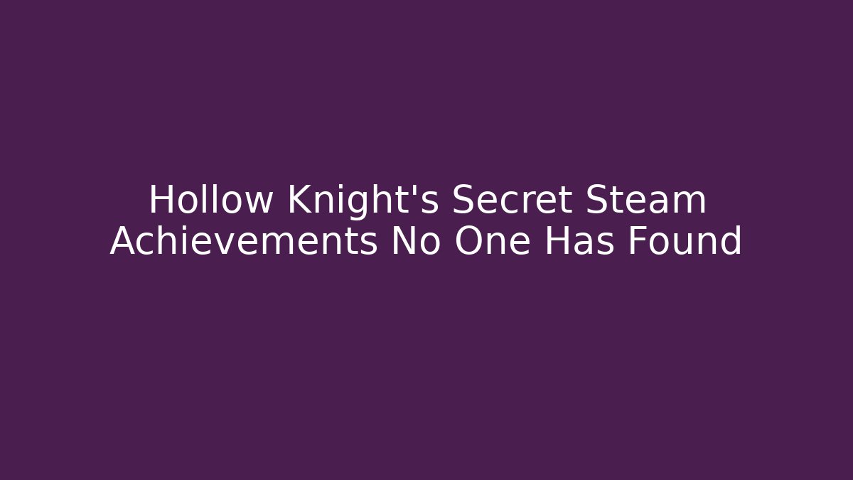 Hollow Knight's Secret Steam Achievements No One Has Found