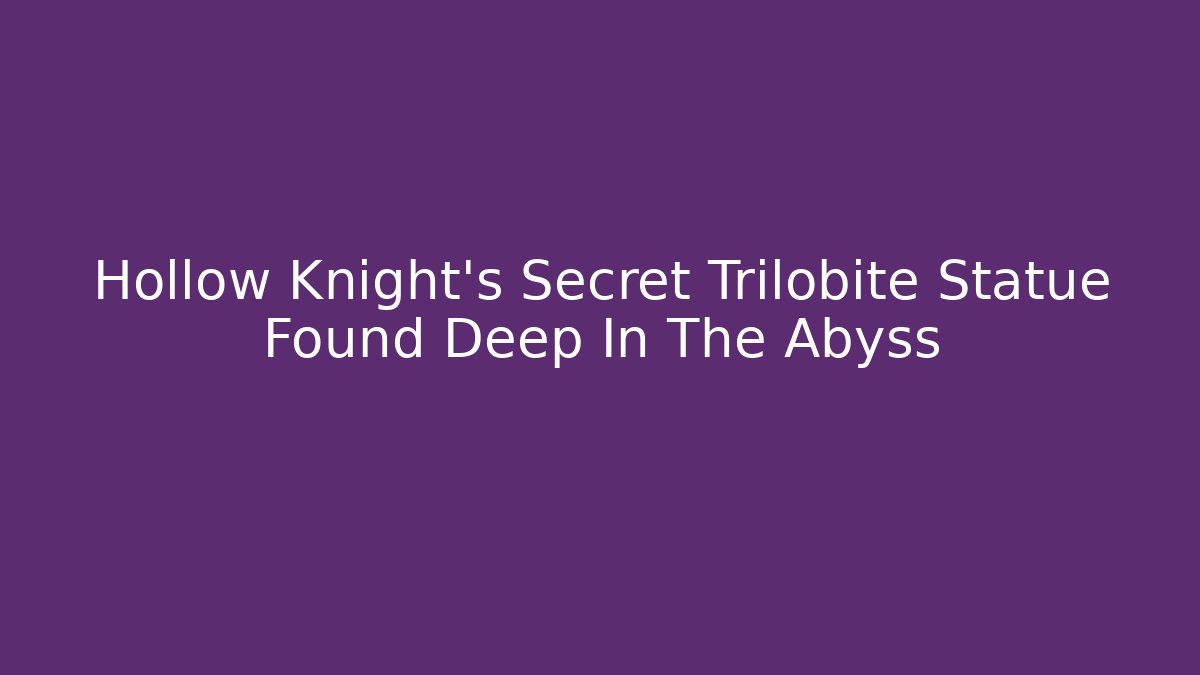 Hollow Knight's Secret Trilobite Statue Found Deep In The Abyss