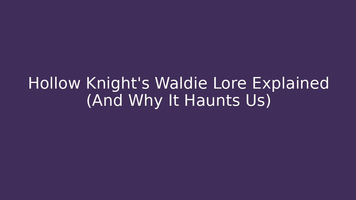 Hollow Knight's Waldie Lore Explained (And Why It Haunts Us)
