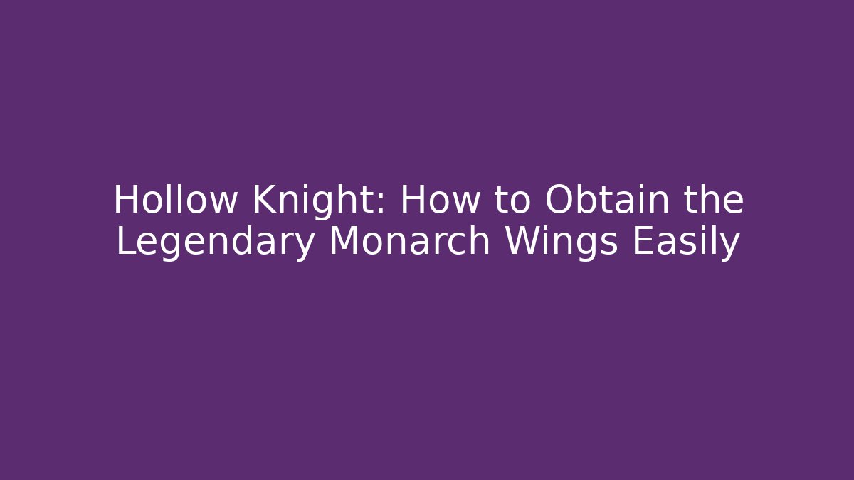 Hollow Knight: How to Obtain the Legendary Monarch Wings Easily