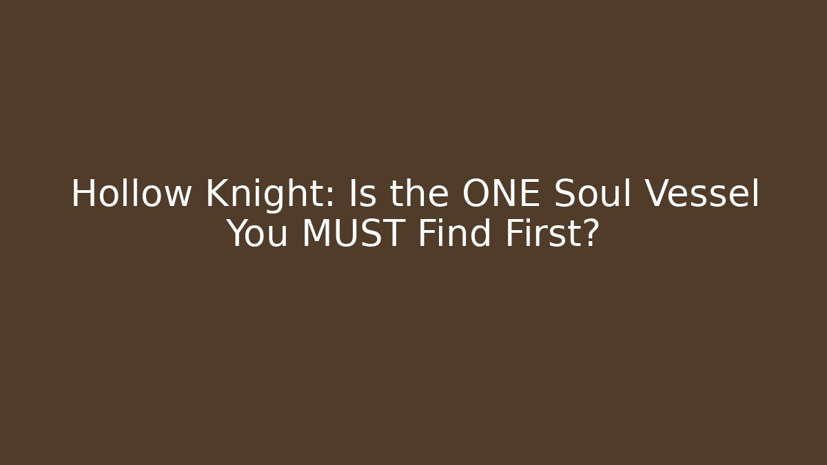 Hollow Knight: Is the ONE Soul Vessel You MUST Find First?
