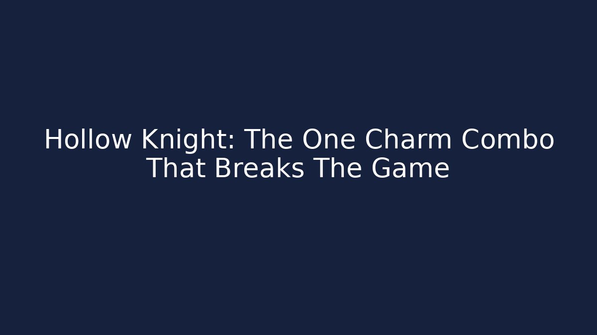 Hollow Knight: The One Charm Combo That Breaks The Game