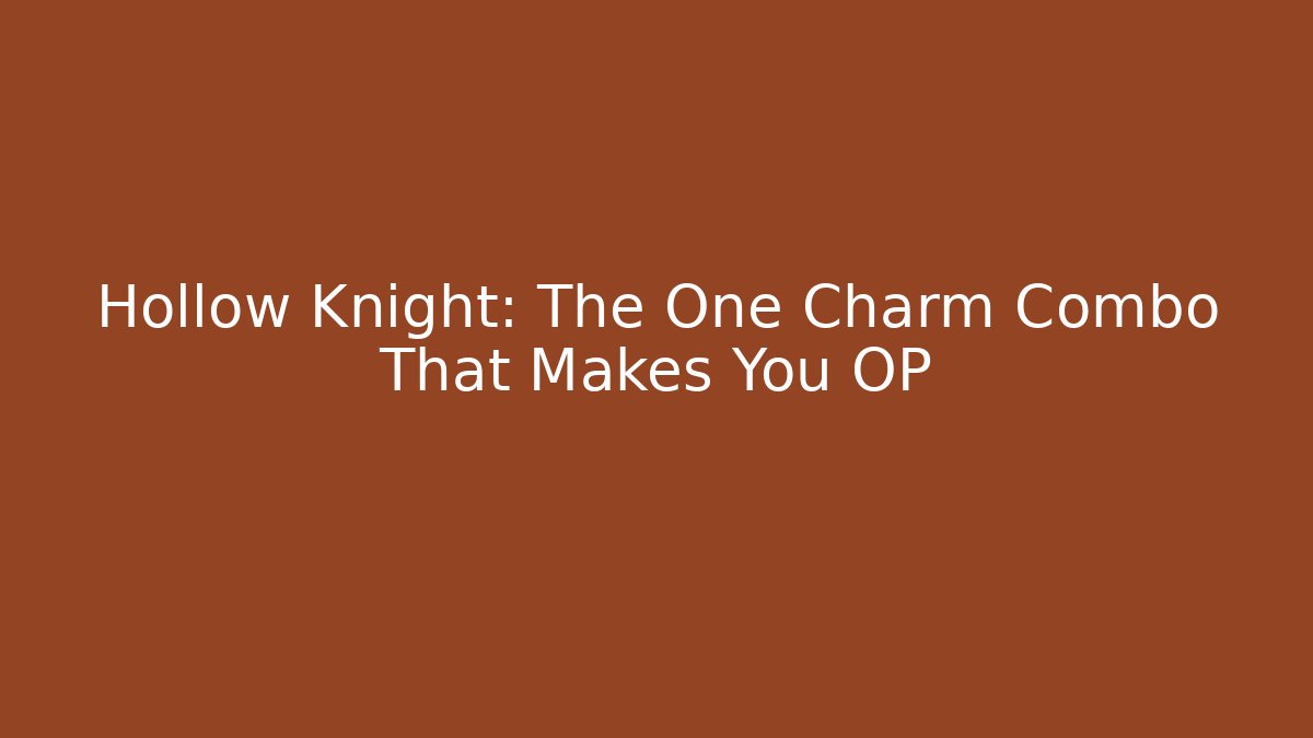 Hollow Knight: The One Charm Combo That Makes You OP