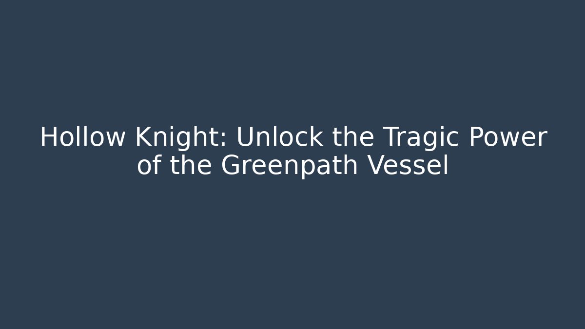 Hollow Knight: Unlock the Tragic Power of the Greenpath Vessel