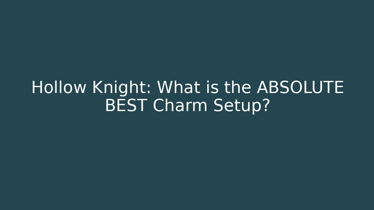 Hollow Knight: What is the ABSOLUTE BEST Charm Setup?