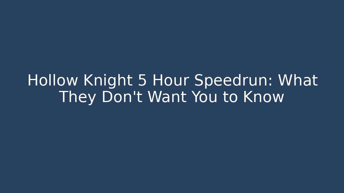Hollow Knight 5 Hour Speedrun: What They Don't Want You to Know