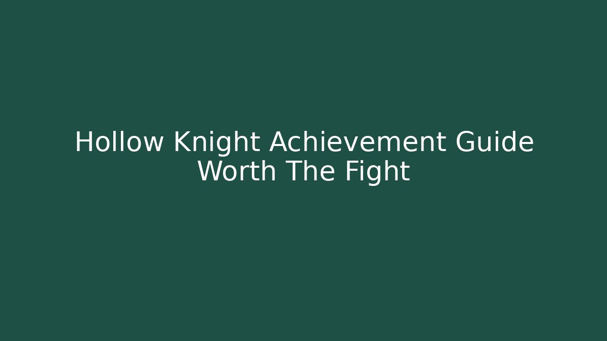 Hollow Knight Achievement Guide Worth The Fight
