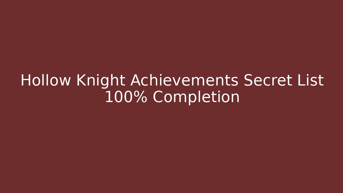 Hollow Knight Achievements Secret List 100% Completion - Create More Assets