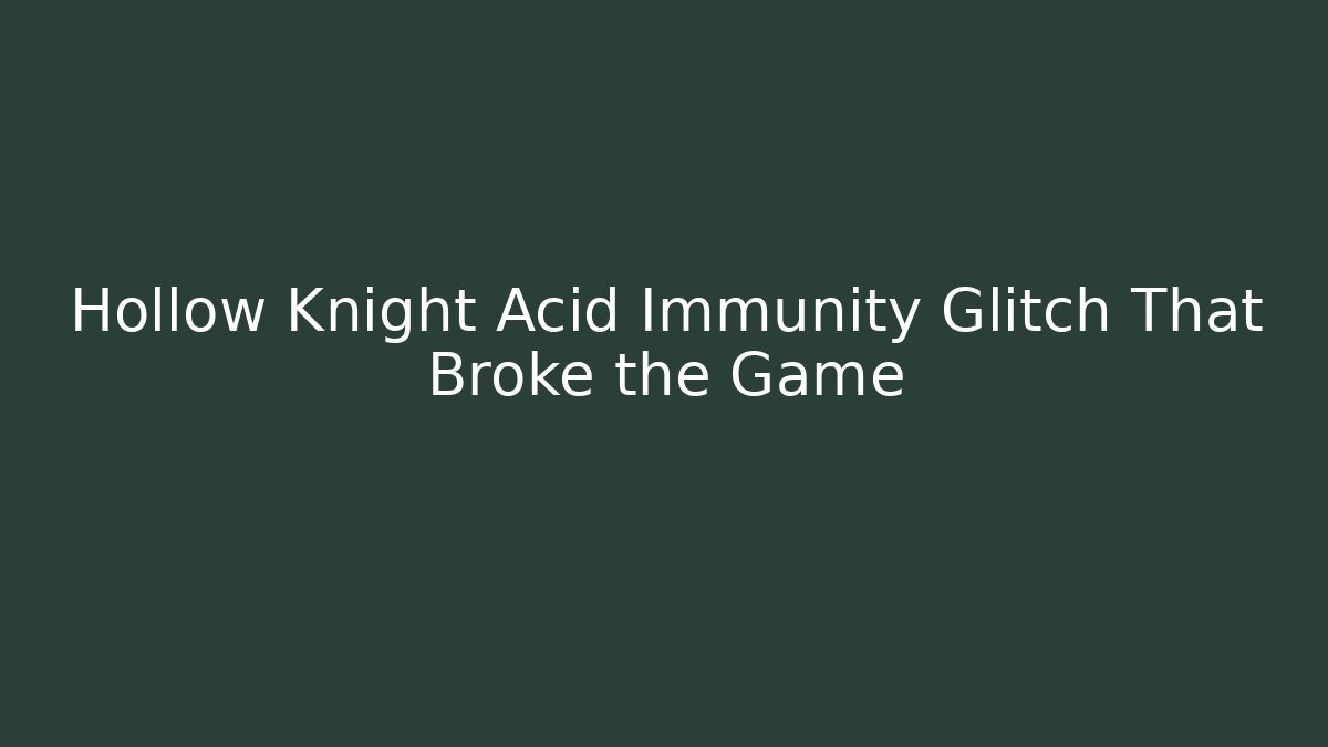Hollow Knight Acid Immunity Glitch That Broke the Game