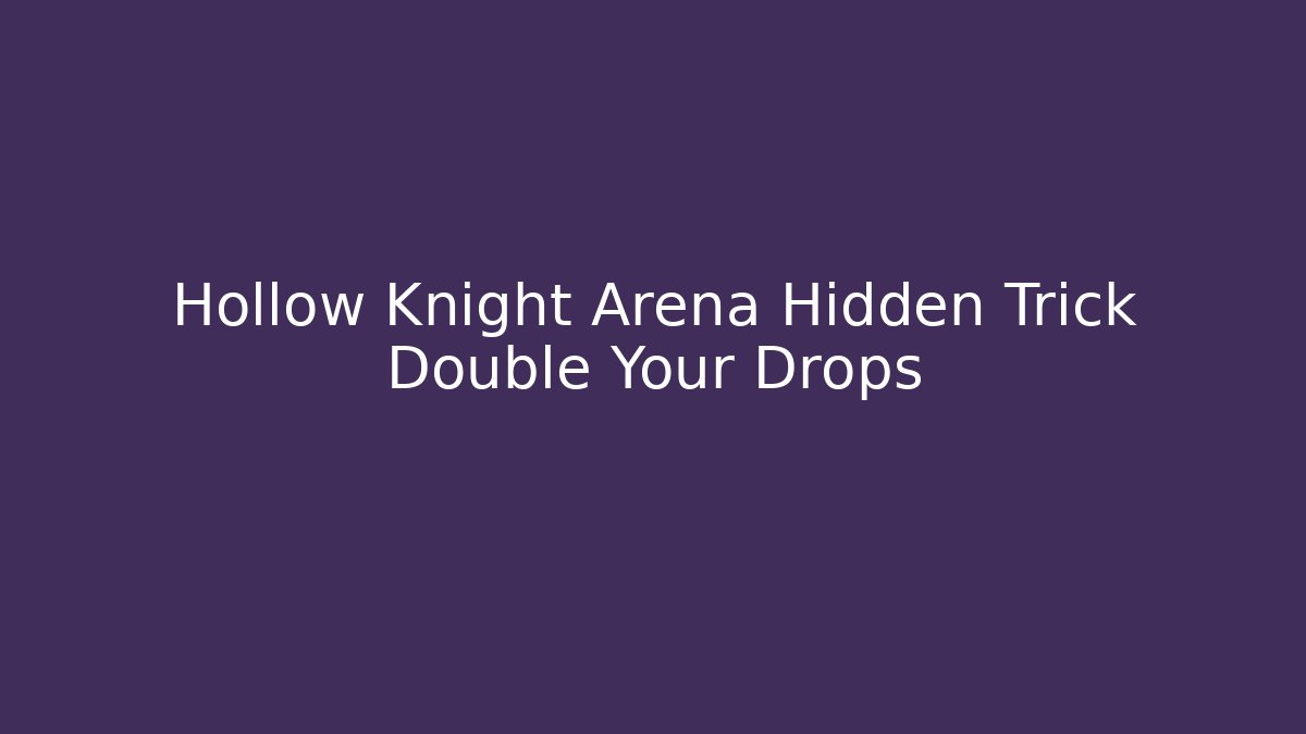 Hollow Knight Arena Hidden Trick Double Your Drops