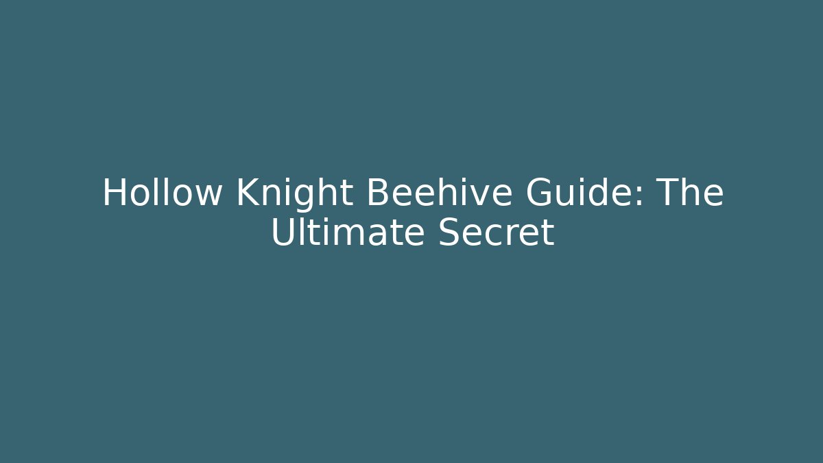 Hollow Knight Beehive Guide: The Ultimate Secret