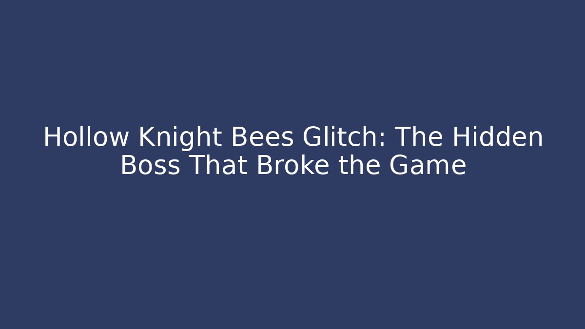 Hollow Knight Bees Glitch: The Hidden Boss That Broke the Game