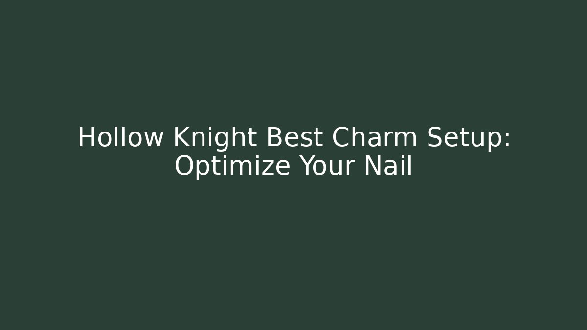 Hollow Knight Best Charm Setup: Optimize Your Nail - Create More Assets