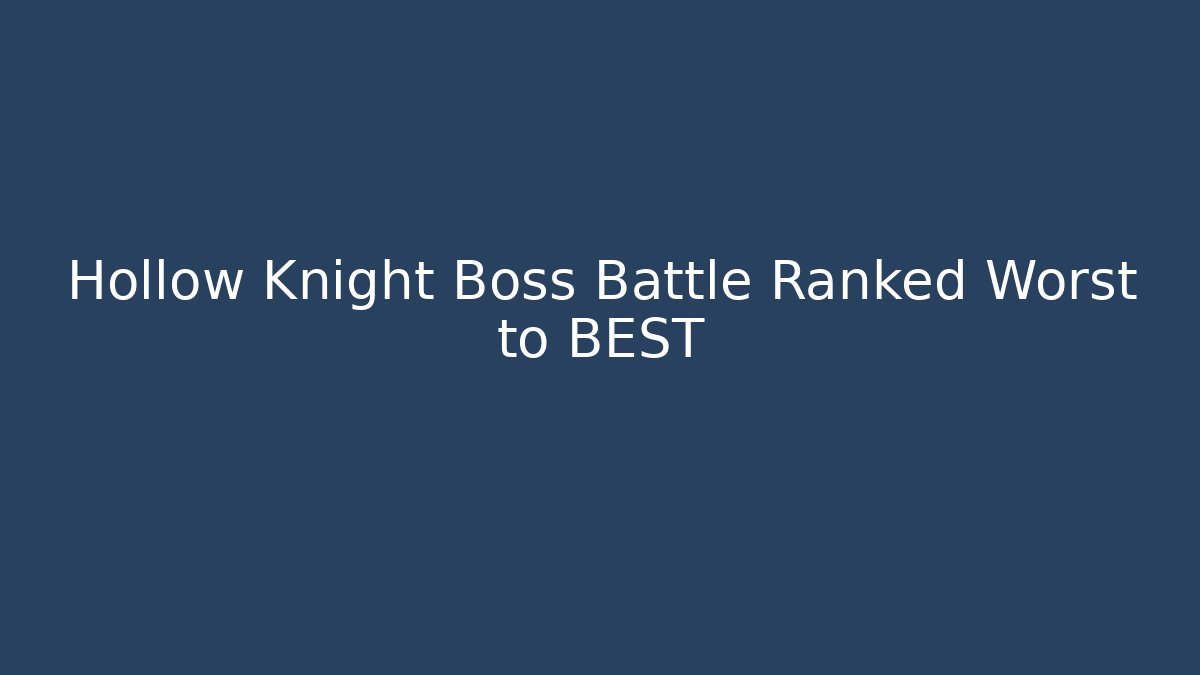 Hollow Knight Boss Battle Ranked Worst to BEST