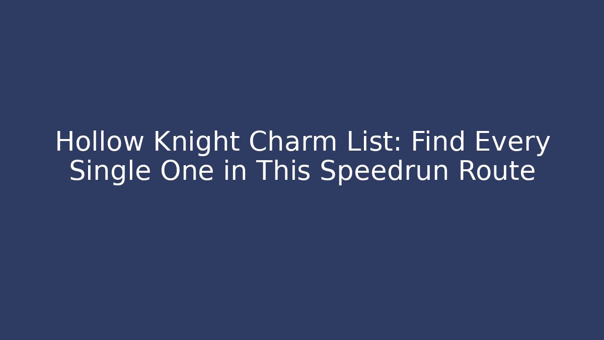 Hollow Knight Charm List: Find Every Single One in This Speedrun Route