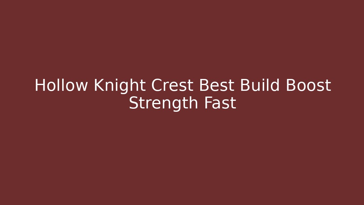 Hollow Knight Crest Best Build Boost Strength Fast