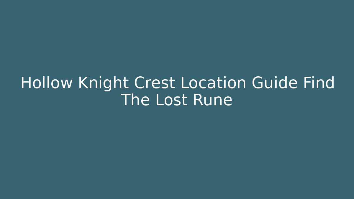 Hollow Knight Crest Location Guide Find The Lost Rune