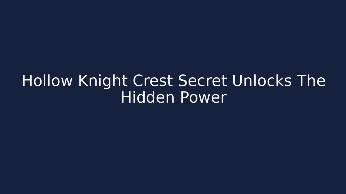 Hollow Knight Crest Secret Unlocks The Hidden Power