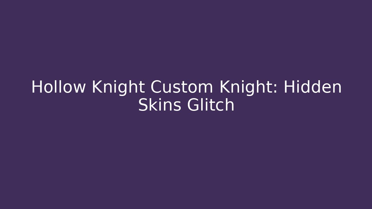Hollow Knight Custom Knight: Hidden Skins Glitch