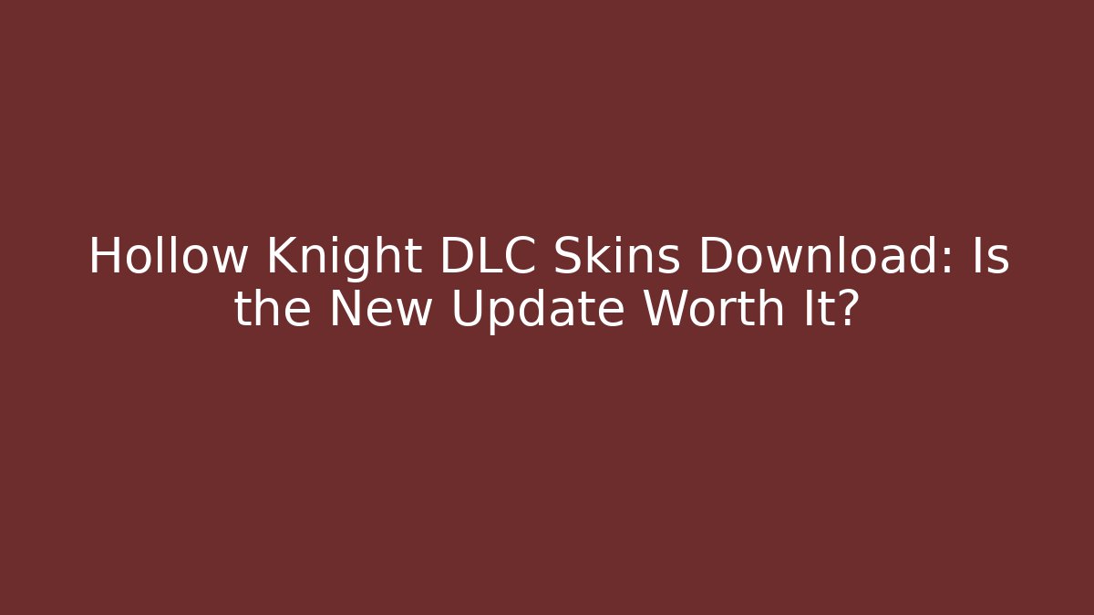Hollow Knight DLC Skins Download: Is the New Update Worth It?