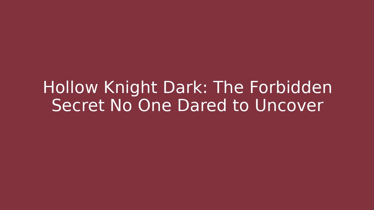 Hollow Knight Dark: The Forbidden Secret No One Dared to Uncover