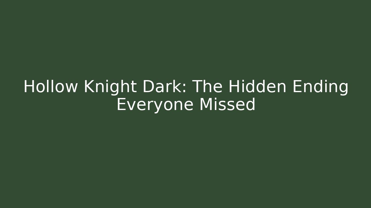 Hollow Knight Dark: The Hidden Ending Everyone Missed