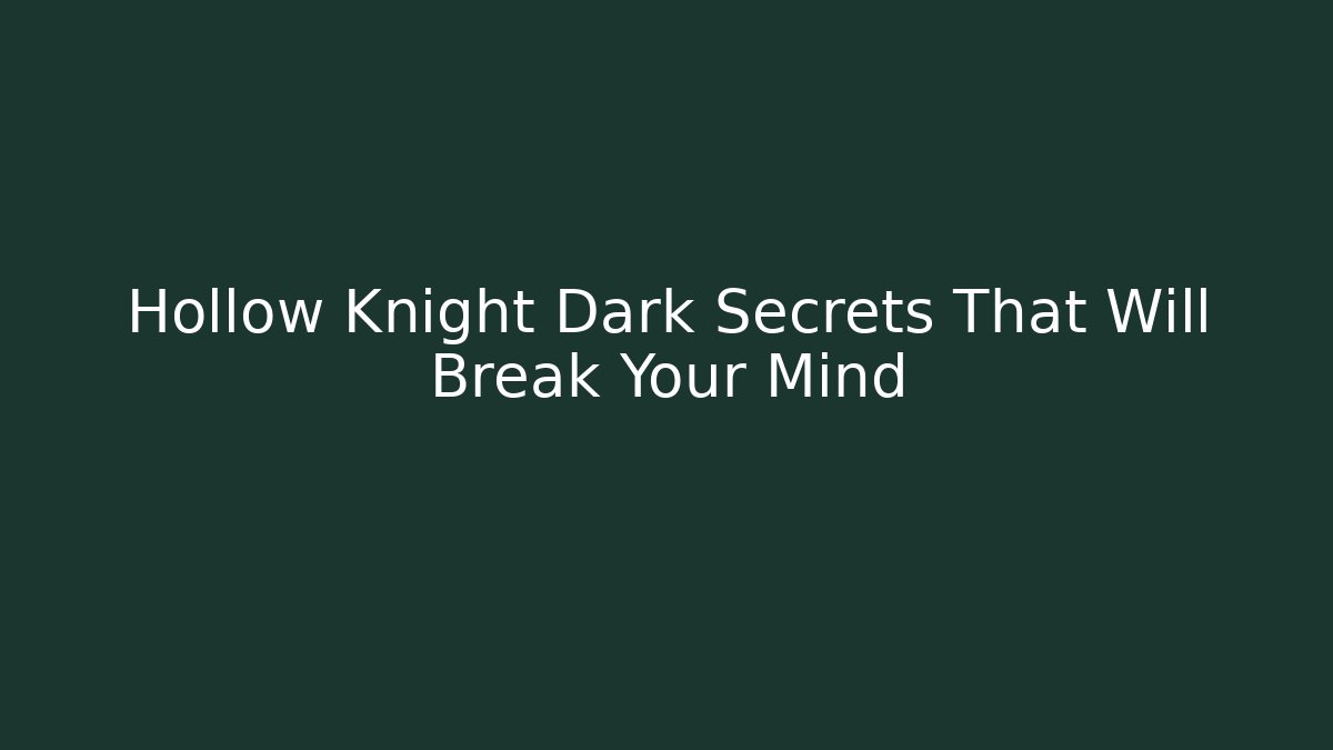 Hollow Knight Dark Secrets That Will Break Your Mind