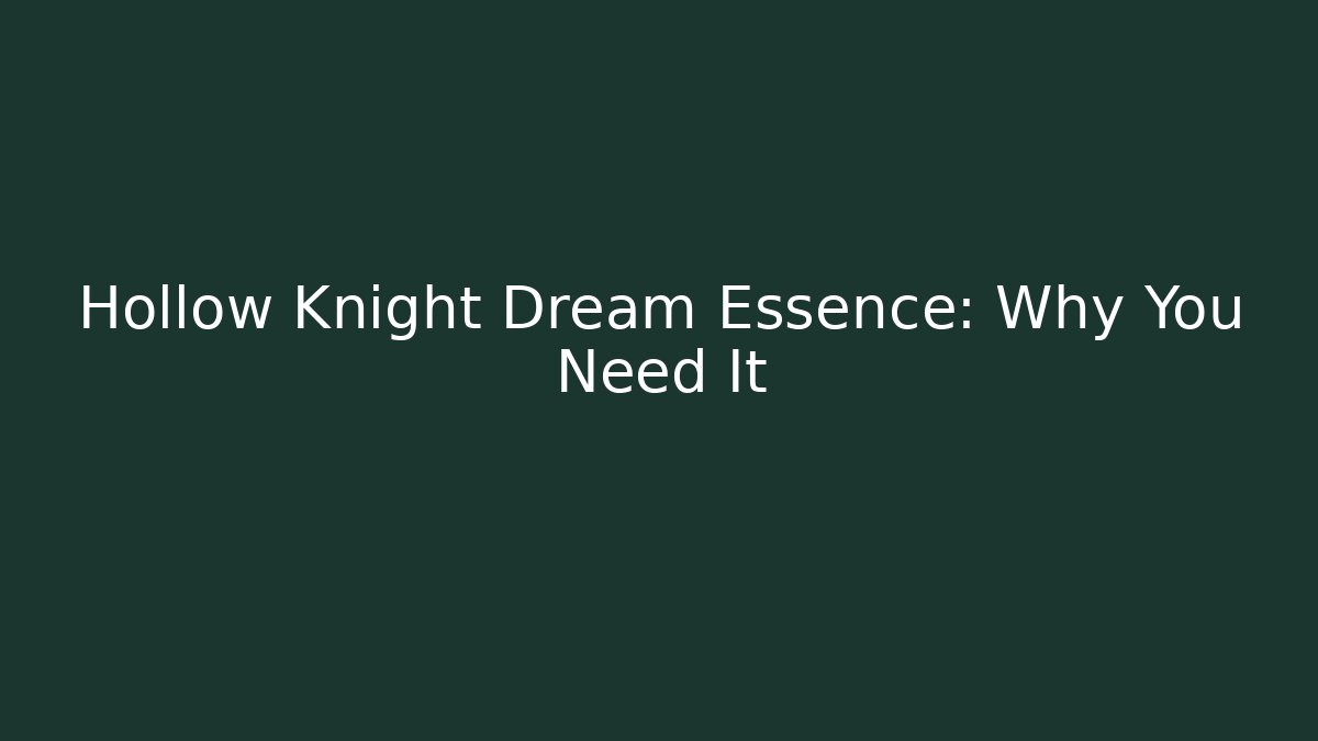 Hollow Knight Dream Essence: Why You Need It