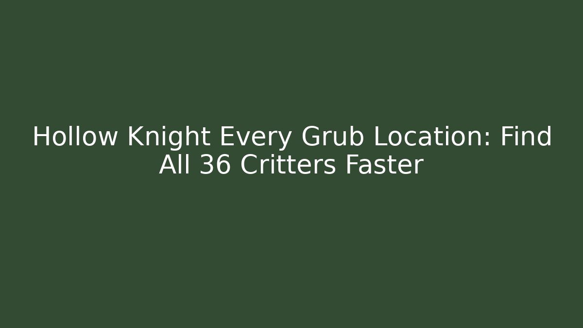 Hollow Knight Every Grub Location: Find All 36 Critters Faster