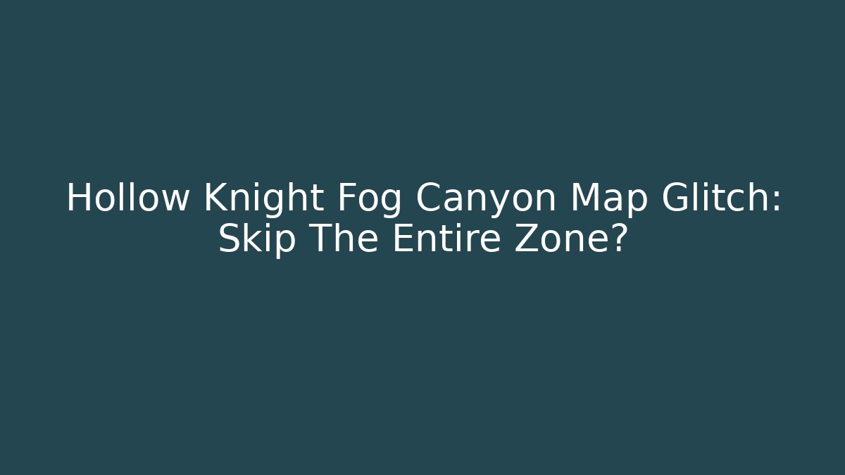 Hollow Knight Fog Canyon Map Glitch: Skip The Entire Zone?