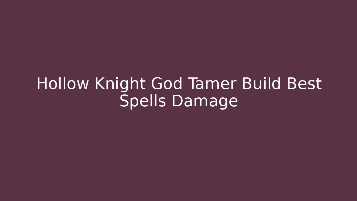 Hollow Knight God Tamer Build Best Spells Damage